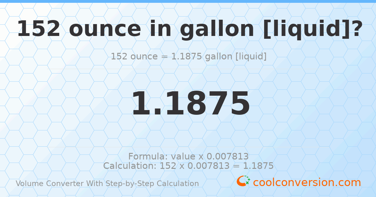 152 ounces = 1.1875 gallons [liquid]